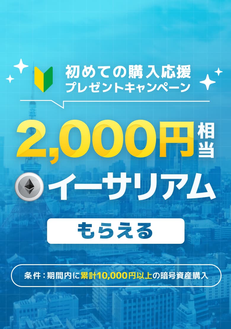 初めての購入応援プレゼントキャンペーン 2000円相当イーサリアムがもらえる!条件：期間内に累計10000円以上の暗号資産購入